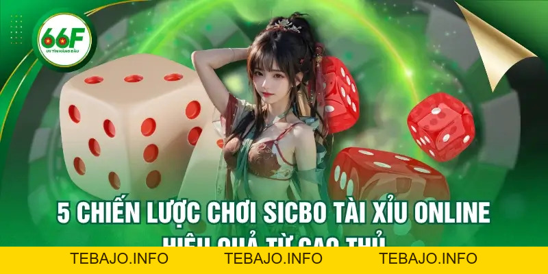 5 Chiến Lược Chơi Sicbo Tài Xỉu Online Hiệu Quả Từ Cao Thủ - TEBAJO