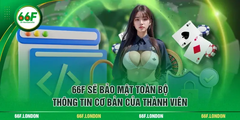 Chính Sách Bảo Mật 66F Cơ Bản Mà Thành Viên Cần Nắm Được - TEBAJO