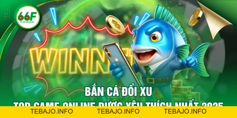 Bắn Cá Đổi Xu - Top Game Online Được Yêu Thích Nhất 2026 - TEBAJO