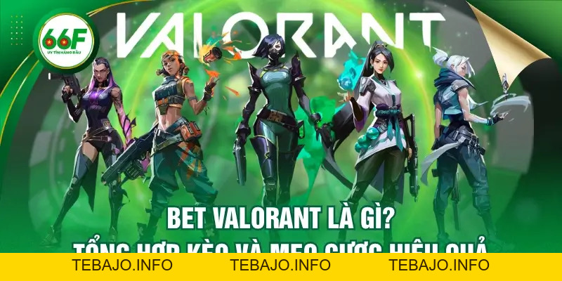 Bet Valorant Là Gì? Tổng Hợp Kèo Và Mẹo Cược Hiệu Quả - TEBAJO