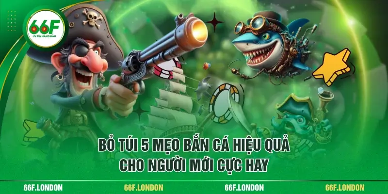 Phổ Cập 5 Mẹo Bắn Cá Hiệu Quả Cho Người Mới Từ Cao Thủ - TEBAJO