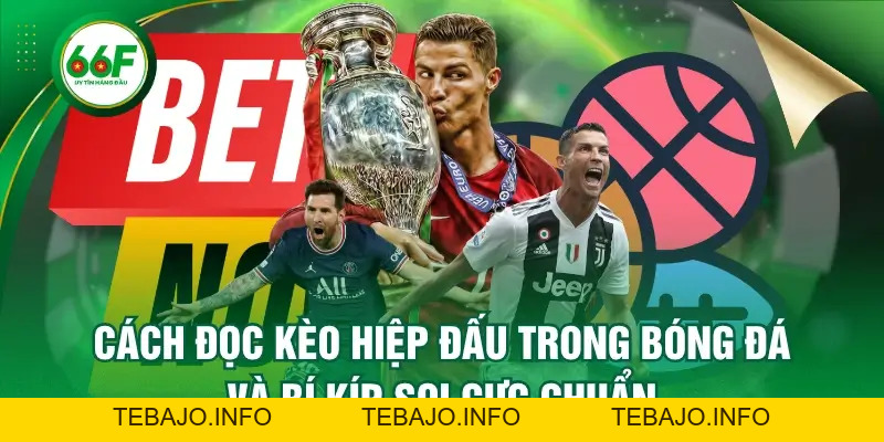 Cách Đọc Kèo Hiệp Đấu Trong Bóng Đá Và Bí Kíp Soi Cực Chuẩn - TEBAJO