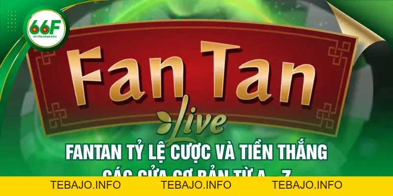 Fantan Tỷ Lệ Cược Và Tiền Thắng Các Cửa Cơ Bản Từ A - Z - TEBAJO