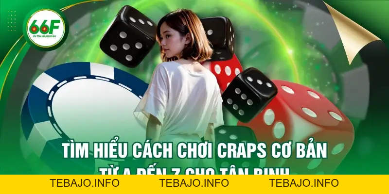 Tìm Hiểu Cách Chơi Craps Cơ Bản Từ A Đến Z Cho Tân Binh - TEBAJO