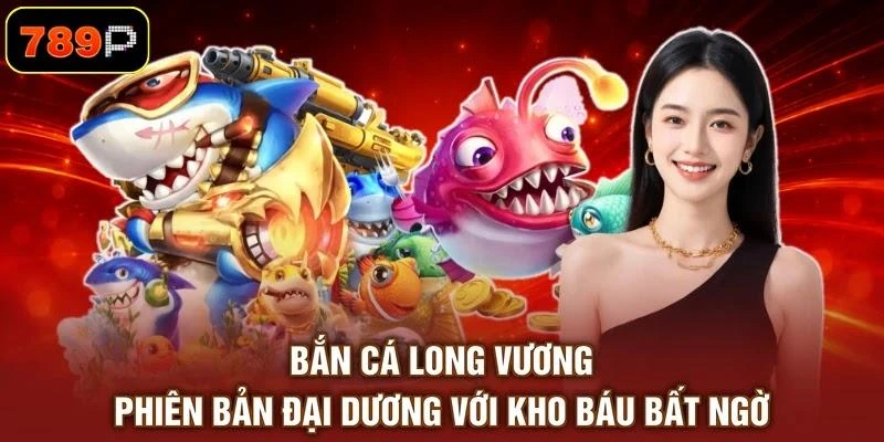 Bắn Cá Long Vương - Phiên Bản Đại Dương Với Kho Báu Bất Ngờ - TEBAJO Bắn Cá Long Vương - Phiên Bản Đại Dương Với Kho Báu Bất Ngờ - TEBAJO