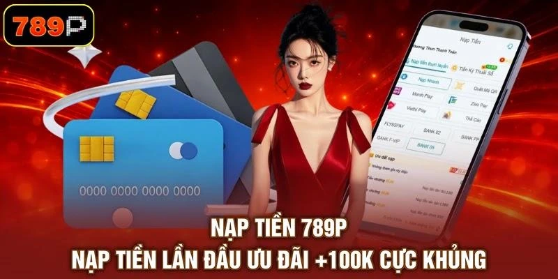 Nạp Tiền 789P - Nạp Tiền Lần Đầu Ưu Đãi +100K Cực Khủng - TEBAJO Nạp Tiền 789P - Nạp Tiền Lần Đầu Ưu Đãi +100K Cực Khủng - TEBAJO