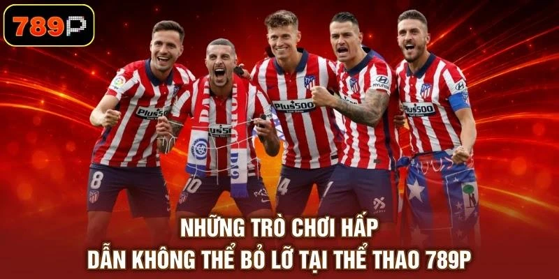 Thể Thao 789P - Thế Giới Đặt Cược Đỉnh Cao Số 1 Châu Á - TEBAJO