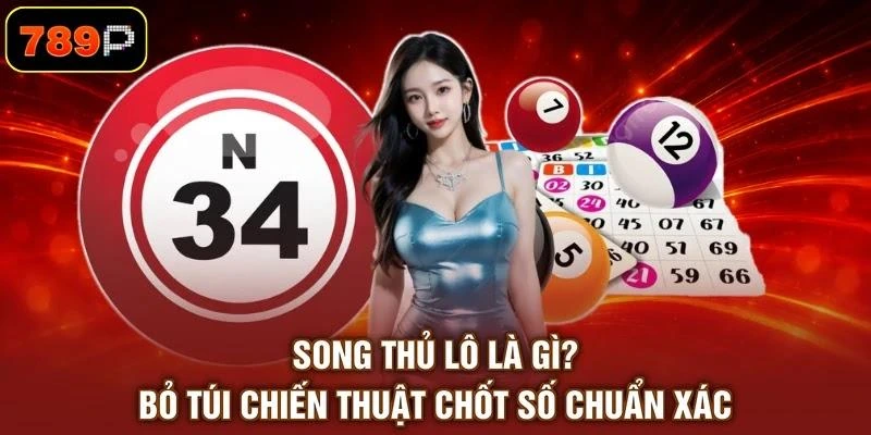 Song Thủ Lô Là Gì? Bỏ Túi Chiến Thuật Chốt Số Chuẩn Xác - TEBAJO Song Thủ Lô Là Gì? Bỏ Túi Chiến Thuật Chốt Số Chuẩn Xác - TEBAJO